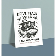 White poster with black and gray illustration of dog driving car, cat passenger, butterflies, text drive peace wild if not now when?